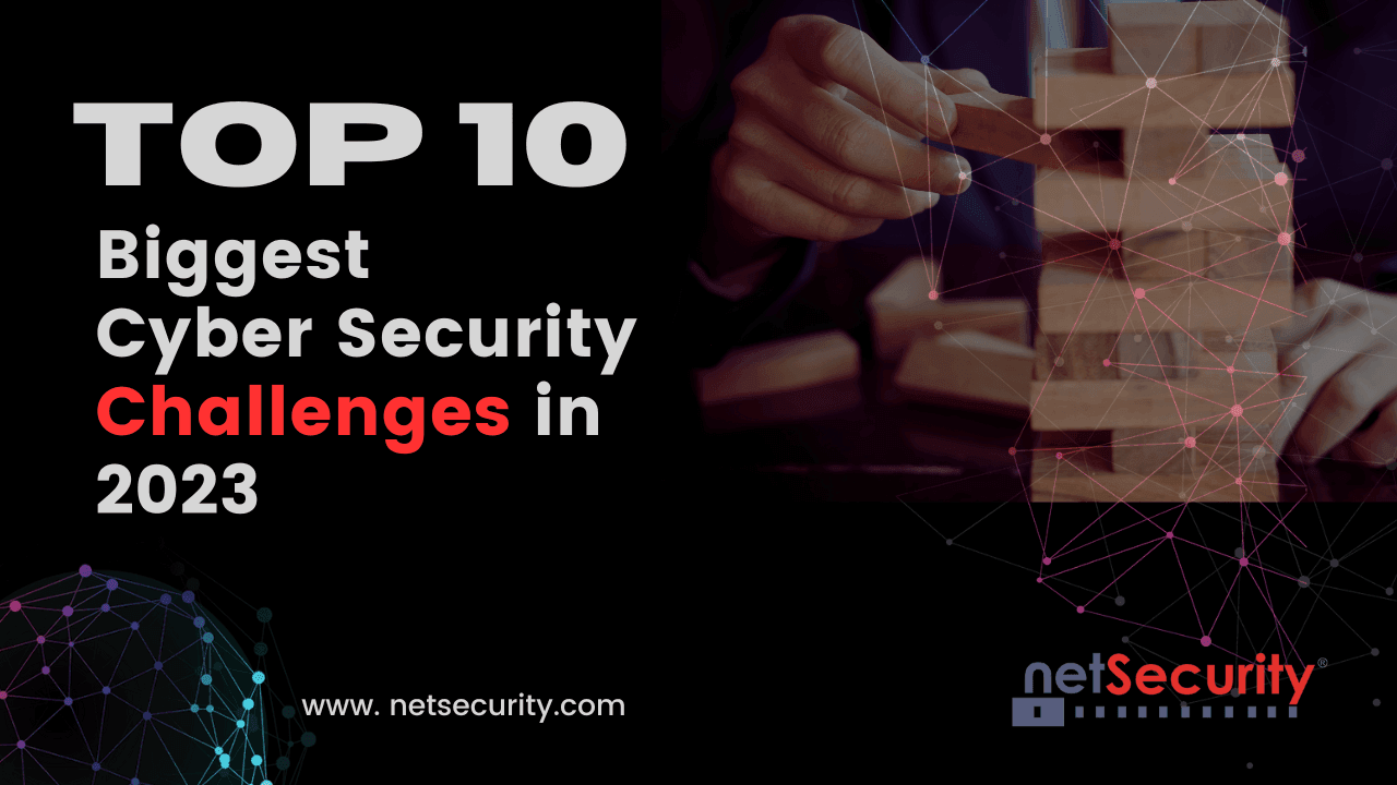 Top 10 Biggest Cyber Security Challenges in 2023