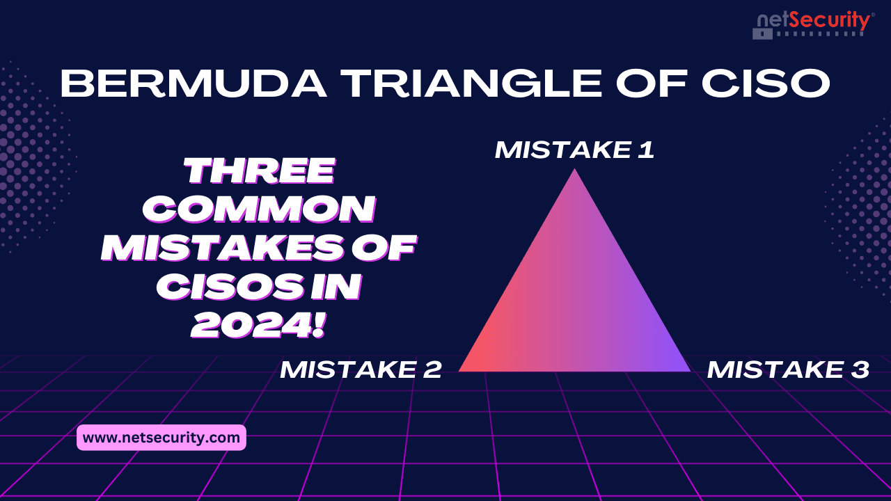 Bermuda Triangle of CISO: Three Biggest Mistakes to Avoid in 2024
