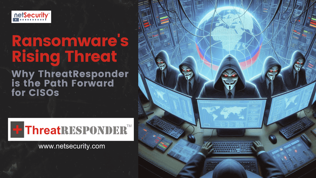 Ransomware’s Rising Threat: Why ThreatResponder is the Path Forward for CISOs