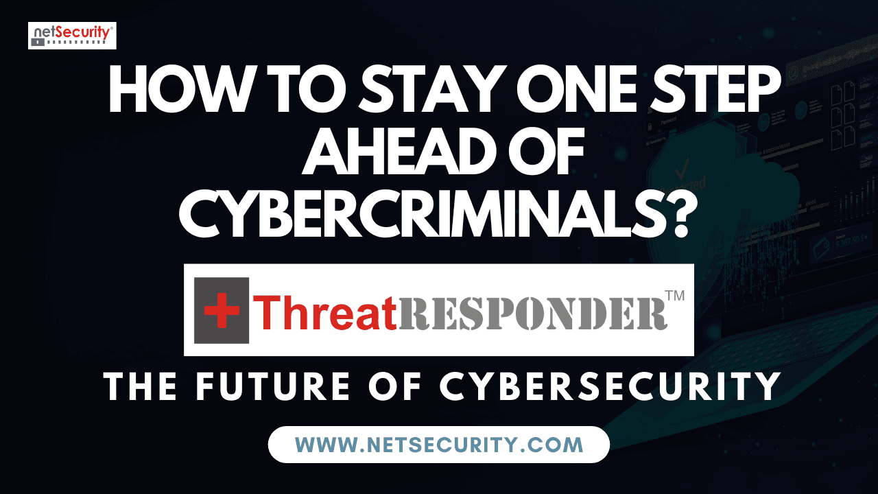 How to stay one step ahead of cybercriminals? ThreatResponder is the future of cybersecurity