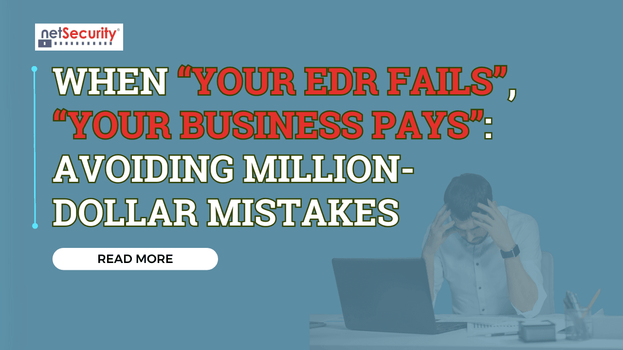 When Your EDR Fails, Your Business Pays: Avoiding Million-Dollar Mistakes