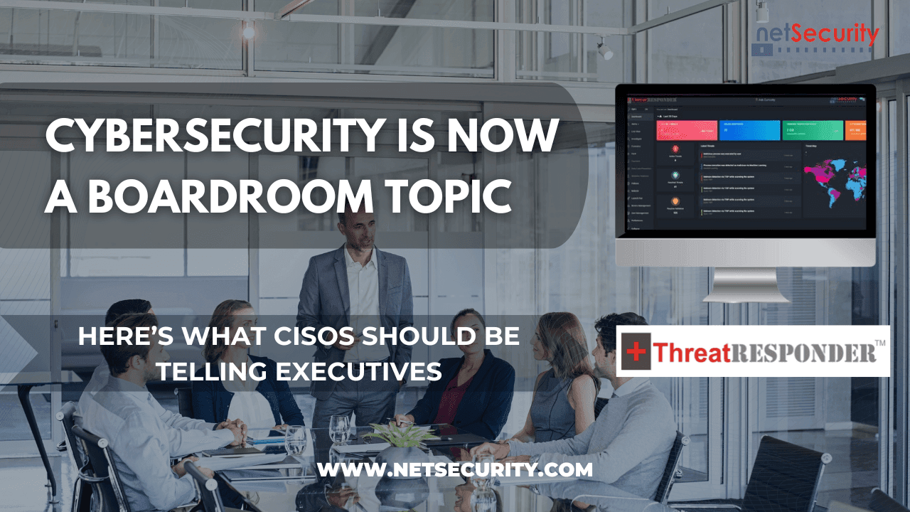 Cybersecurity Is Now a Boardroom Topic: Here’s What CISOs Should Be Telling Executives